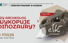 Sobotni Poranek w Muzeum: Czy archeolog wykopuje dinozaury?