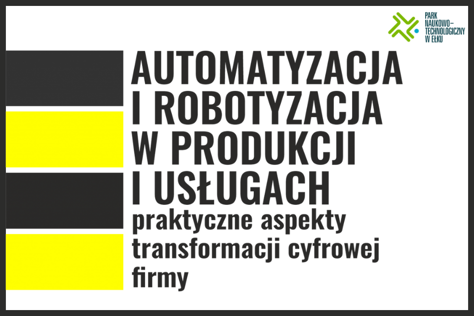 „Automatyzacja i robotyzacja w produkcji i usługach – praktyczne aspekty transformacji cyfrowej firmy” - konferencja w PNT w Ełku.