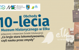 10-lecie Muzeum Historycznego w Ełku + otwarcie Ścieżki Edukacyjnej "Co kryje stara lokomotywownia..."